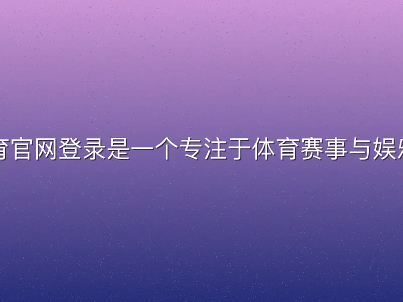 欧宝体育官网登录是一个专注于体育赛事与娱乐的平台